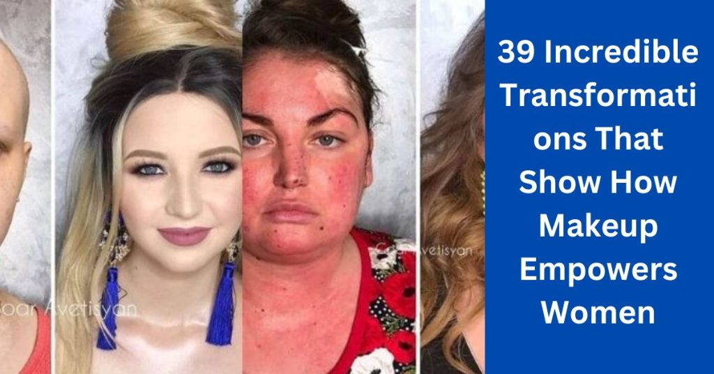 39 Incredible Transformations That Show How Makeup Empowers Women
