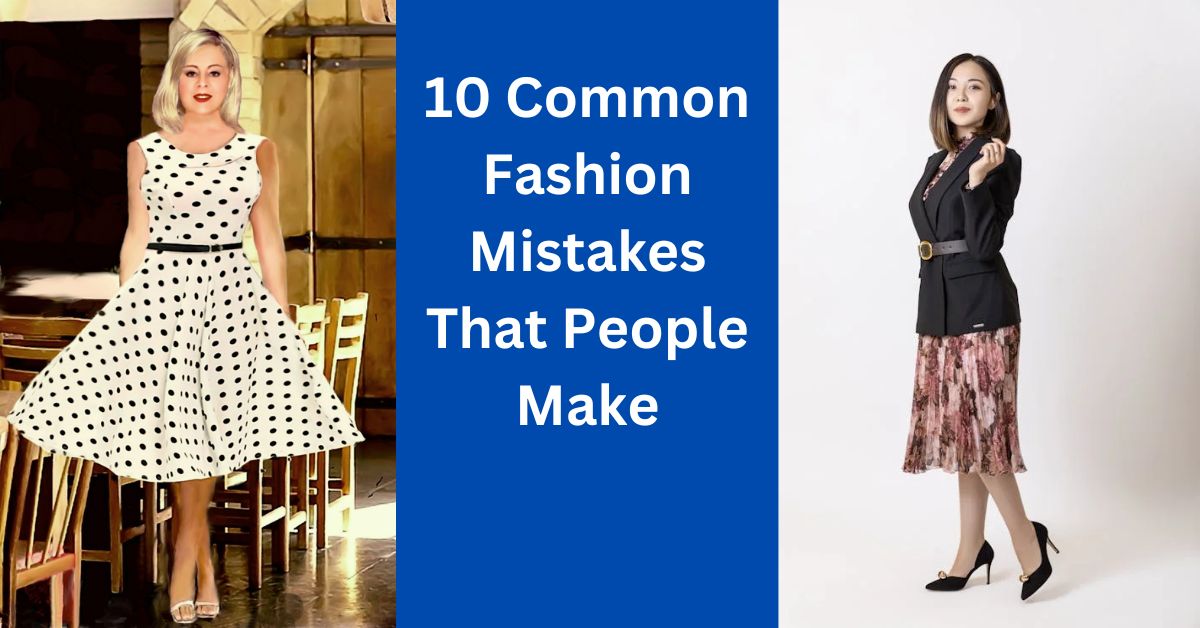 Common Fashion Mistakes That People Make