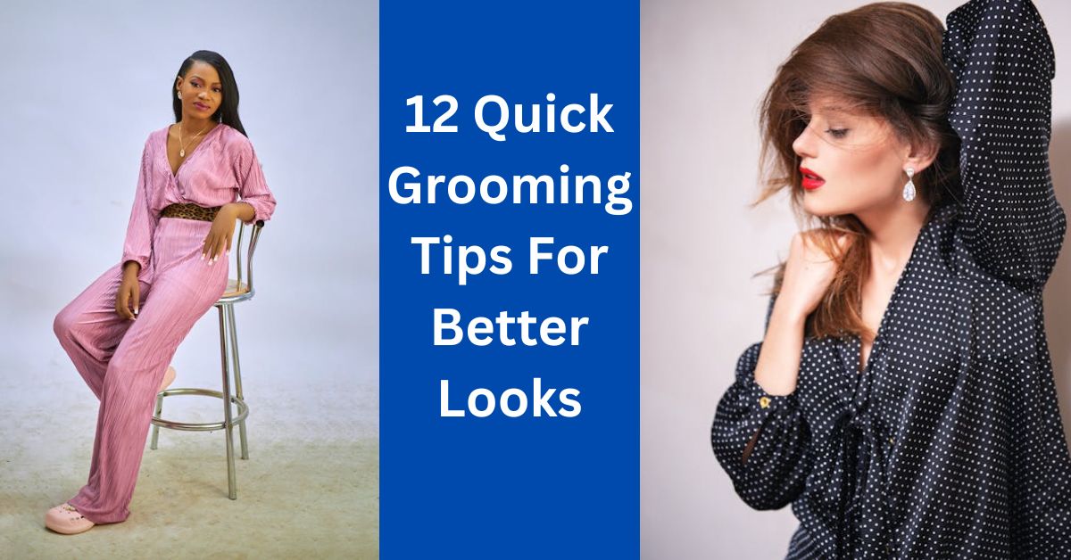 12 Quick Grooming Tips For Better Looks